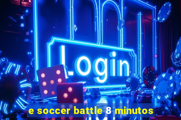 e soccer battle 8 minutos